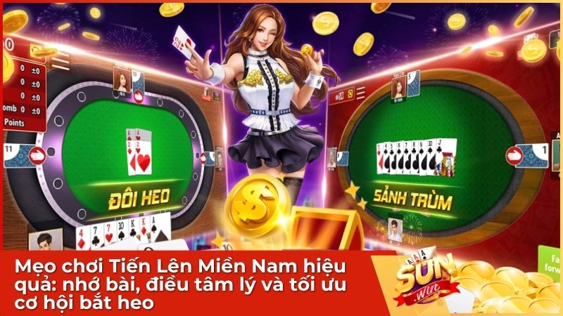 Mẹo chơi Tiến Lên Miền Nam hiệu quả: nhớ bài, điều tâm lý và tối ưu cơ hội bắt heo