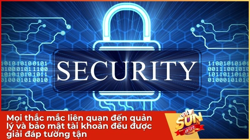 Mọi thắc mắc liên quan đến quản lý và bảo mật tài khoản đều được giải đáp tường tận