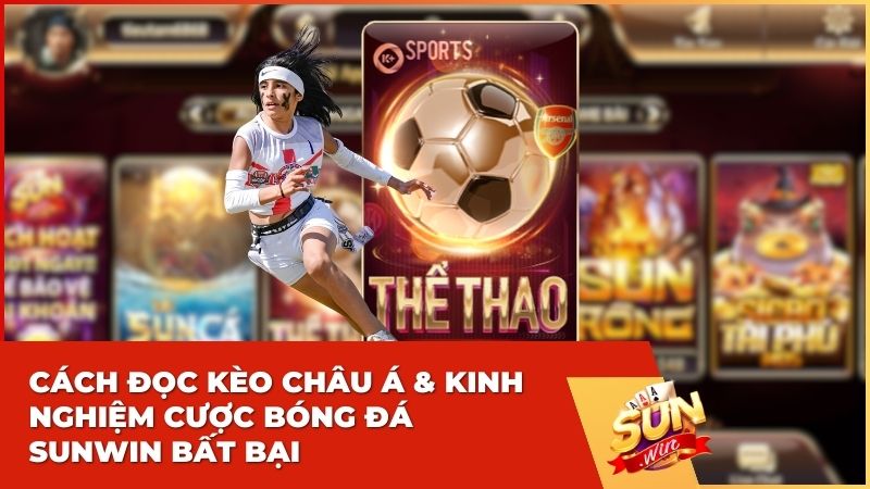 Cách Đọc Kèo Châu Á & Kinh Nghiệm Cược Bóng Đá Sunwin Bất Bại