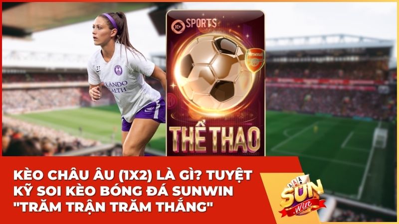 Kèo Châu Âu (1x2) Là Gì? Tuyệt Kỹ Soi Kèo Bóng Đá Sunwin "Trăm Trận Trăm Thắng"