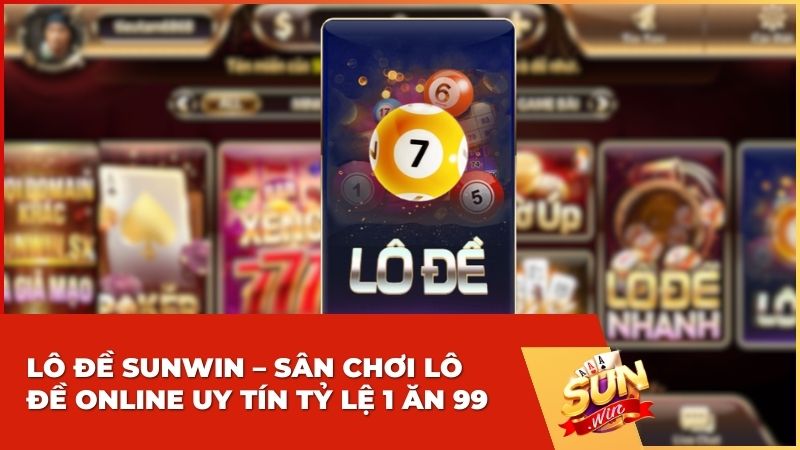 Lô Đề Sunwin: Sân Chơi Lô Đề Online Uy Tín Tỷ Lệ 1 Ăn 99