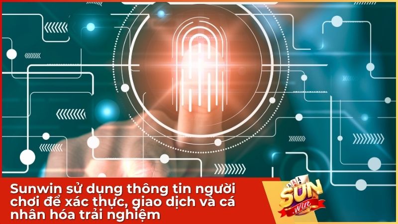 Sunwin sử dụng thông tin người chơi để xác thực, giao dịch và cá nhân hóa trải nghiệm
