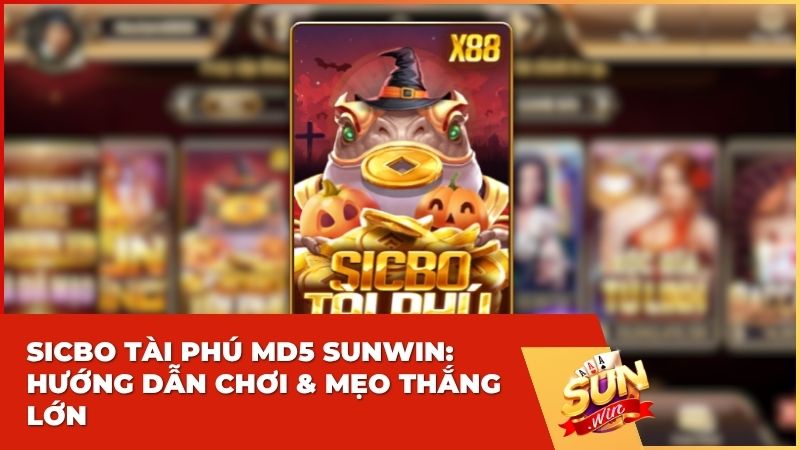 Sicbo Tài Phú MD5 Sunwin: Hướng Dẫn Chơi & Mẹo Thắng Lớn