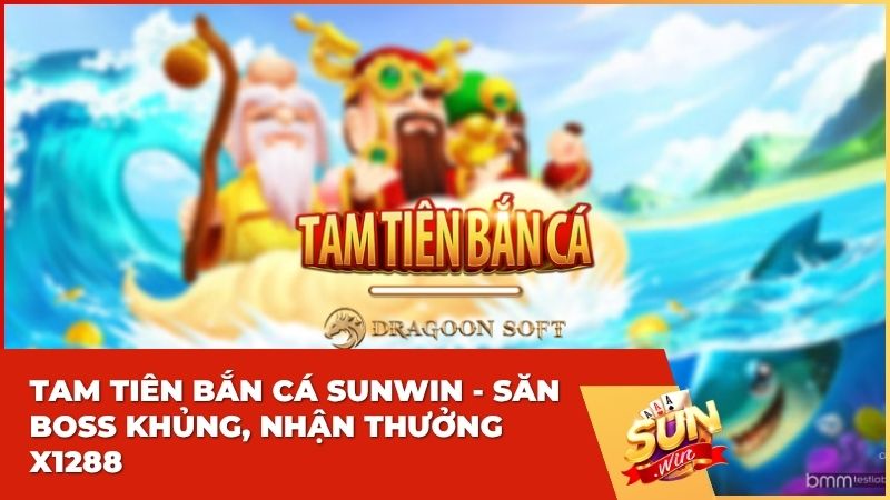 Hướng Dẫn Chơi Tam Tiên Bắn Cá Tại Sun win: Luật Chơi Mới Nhất 2026