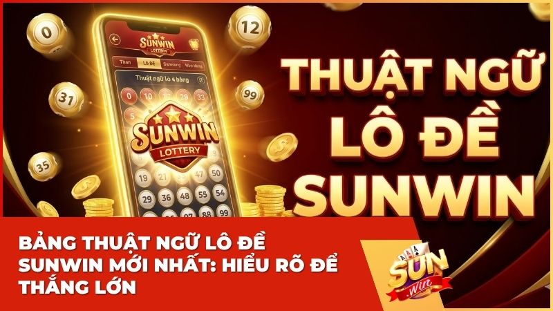 Cẩm Nang Toàn Tập Thuật Ngữ Lô Đề Tại Sunwin – Chìa Khóa Chinh Phục Mọi Kỳ Quay